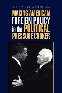bokomslag Making American Foreign Policy in the Political Pressure Cooker