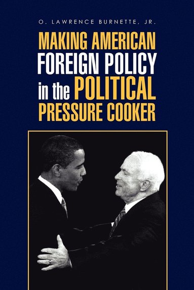 bokomslag Making American Foreign Policy in the Political Pressure Cooker