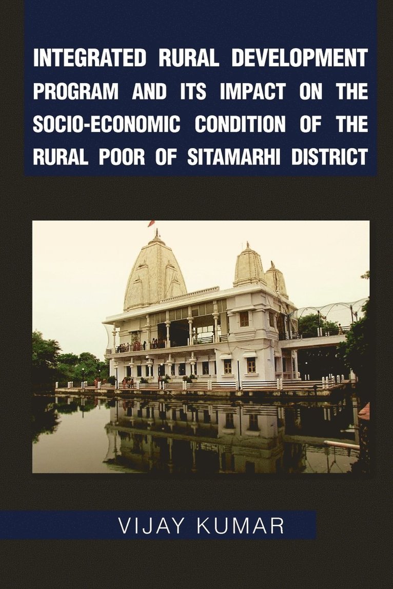 Vijay Kumar - Integrated Rural Development Program and Its Impact on the Socio-Economic Condition of the Rural Poor of Sitamarhi District, Häftad