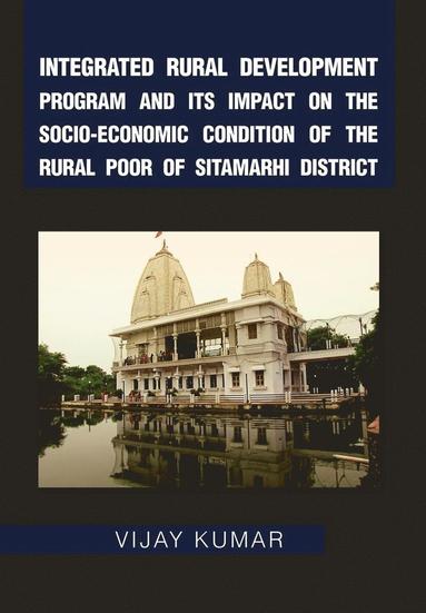 bokomslag Integrated Rural Development Program and Its Impact on the Socio-Economic Condition of the Rural Poor of Sitamarhi District