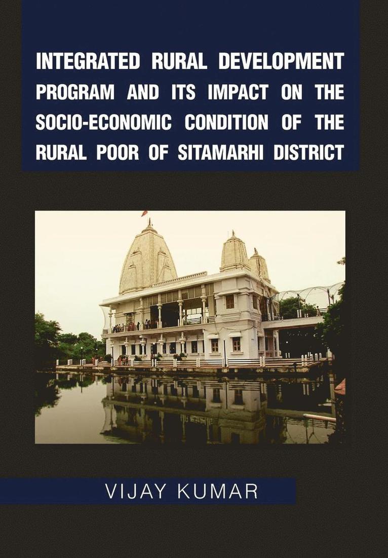 Vijay Kumar - Integrated Rural Development Program and Its Impact on the Socio-Economic Condition of the Rural Poor of Sitamarhi District, Inbunden