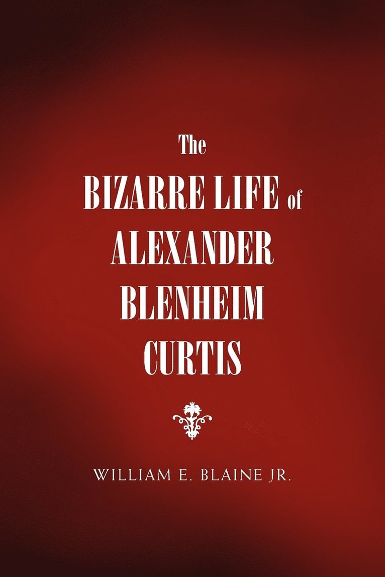The Bizarre Life of Alexander Blenheim Curtis 1