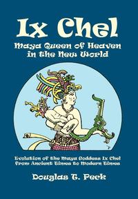 bokomslag Ix Chel Maya Queen of Heaven in the New World