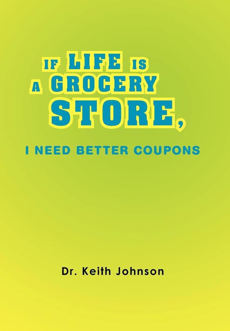 Keith Johnson, Dr. Keith Johnson - If Life Is a Grocery Store, I Need Better Coupons, Inbunden