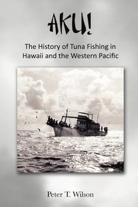 bokomslag AKU! The History of Tuna Fishing in Hawaii and the Western Pacific