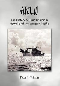 bokomslag Aku! the History of Tuna Fishing in Hawaii and the Western Pacific