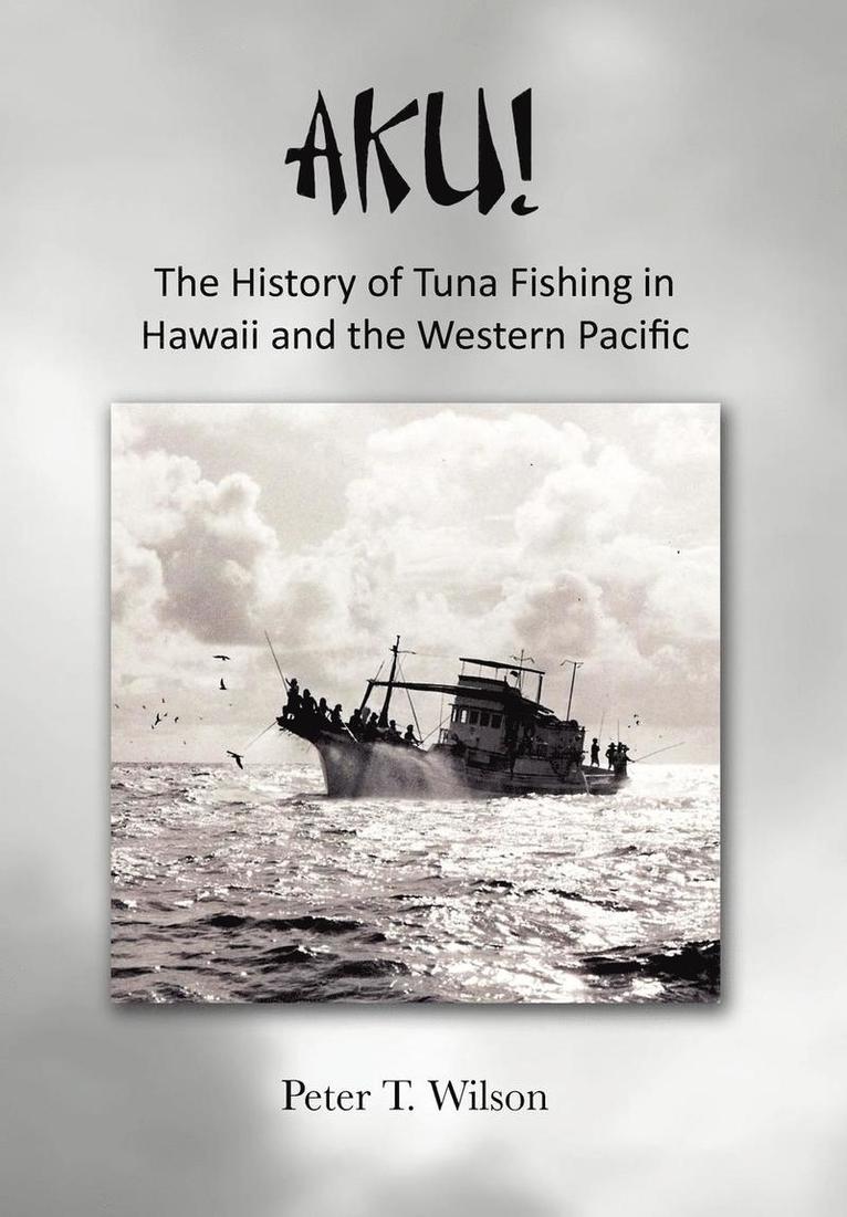 Aku! the History of Tuna Fishing in Hawaii and the Western Pacific 1