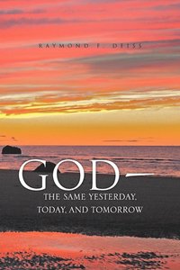 bokomslag God, the Same Yesterday, Today, and Tomorrow