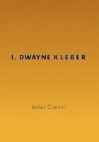 James Connor - I, Dwayne Kleber, Inbunden