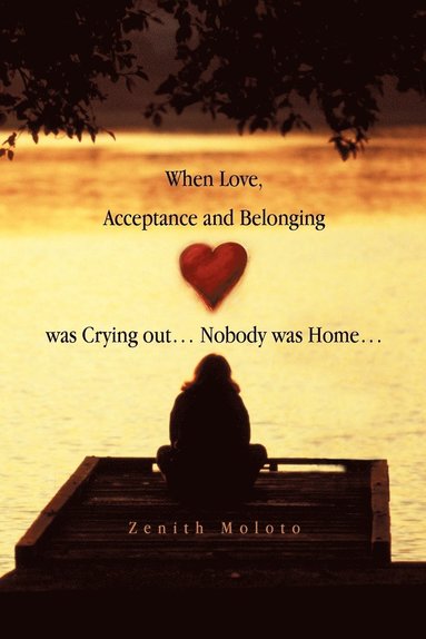 bokomslag When Love, Acceptance and Belonging Was Crying Out. Nobody Was Home.