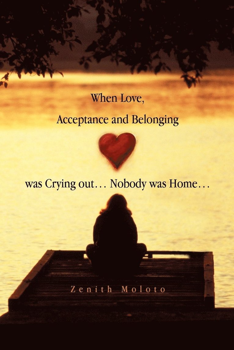 When Love, Acceptance and Belonging Was Crying Out. Nobody Was Home. 1