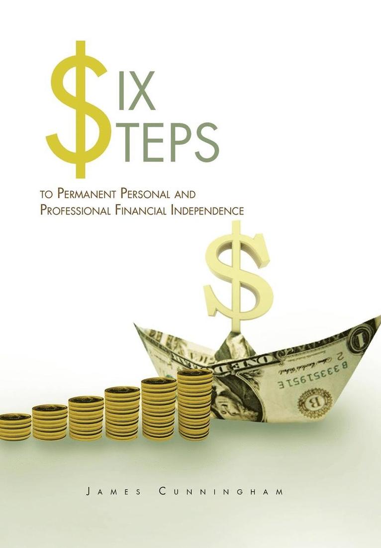 Six Steps to Permanent Personal and Professional Financial Independence 1