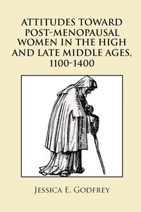 bokomslag Attitudes Toward Post-Menopausal Women in the High and Late Middle Ages, 1100-1400