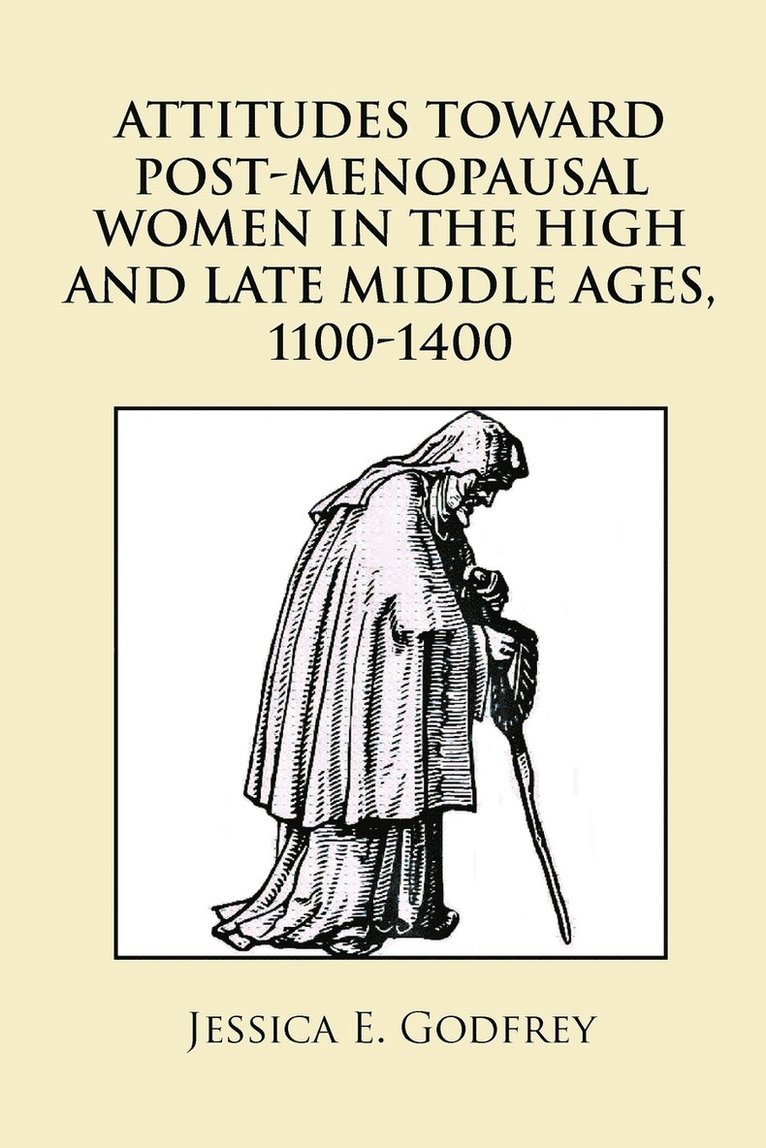 Attitudes Toward Post-Menopausal Women in the High and Late Middle Ages, 1100-1400 1