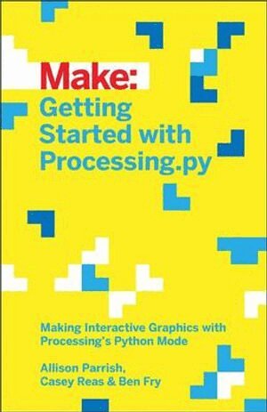 Allison Parrish, Ben Fry, Casey Reas - Getting Started with Processing.py, Häftad