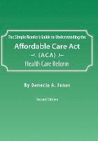 bokomslag The Simple Reader's Guide to Understanding the Affordable Care ACT (ACA) Health Care Reform