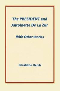 bokomslag The President and Antoinette De La Zur with Other Stories