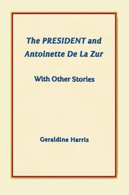 Geraldine Harris - President and Antoinette De La Zur with Other Stories, Häftad