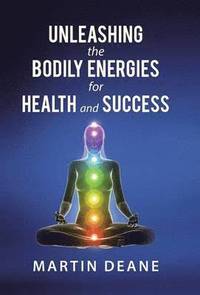 bokomslag Unleashing the Bodily Energies for Health and Success