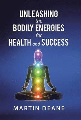 bokomslag Unleashing the Bodily Energies for Health and Success