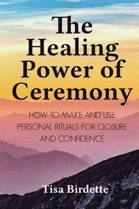 bokomslag The Healing Power of Ceremony
