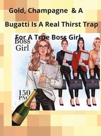 bokomslag Champagne, Gold, and a Bugatti Is a Thirst Trap for a True Boss Girl
