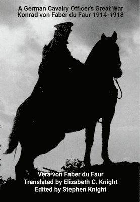 Vera Von Faber Du Faur, Stephen Knight - German Cavalry Officer's Great War, Inbunden