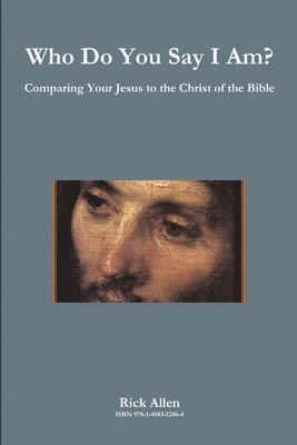 Who Do You Say I Am? Comparing Your Jesus to the Christ of the Bible 1