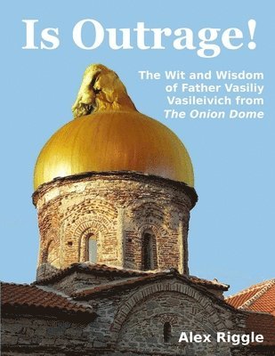 Is Outrage! The Wit and Wisdom of Father Vasiliy Vasileivich from The Onion Dome 1