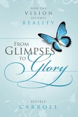 From Glimpses to Glory; How the Vision Becomes Reality 1