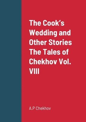 A P Chekhov, A. P. Chekhov, A.P Chekhov, A. P Chekhov - Cook's Wedding and Other Stories The Tales of Chekhov Vol. VIII, Häftad