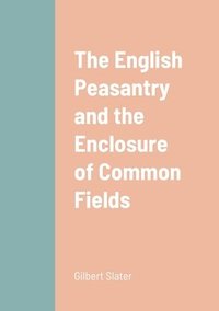 bokomslag The English Peasantry and the Enclosure of Common Fields