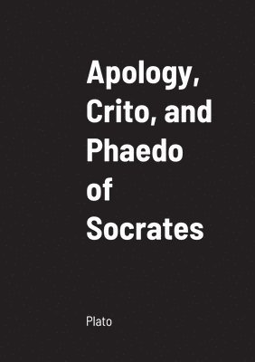 Apology, Crito, and Phaedo of Socrates 1