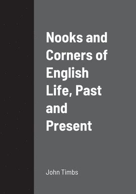 bokomslag Nooks and Corners of English Life, Past and Present