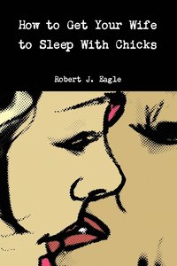 bokomslag How to Get Your Wife to Sleep With Chicks