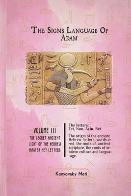 The Hebrew Signs language of Adam Volume III - The Secret Ancient light of the Hebrew Master Key letters 1