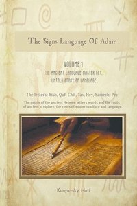 bokomslag The Hebrew Signs language of Adam - Volume I, The Ancient Language Master Key, Untold story of Language