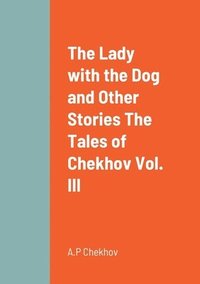 bokomslag The Lady with the Dog and Other Stories The Tales of Chekhov Vol. III