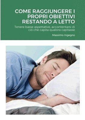 bokomslag Come Raggiungere i Propri Obiettivi Restando a Letto