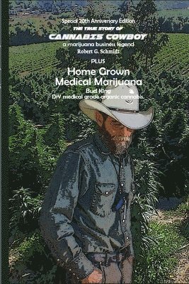bokomslag true story of Cannabis Cowboy - a marijuana business legend PLUS Home Grown Medical Marijuana, DIY medical grade organic cannabis by Bud King. Special 20th Anniversary of the Raid edition with bonu...