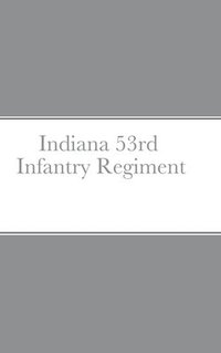 bokomslag Historical Sketch And Roster Of The Indiana 53rd Infantry Regiment