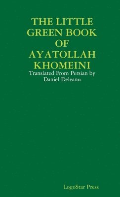 THE LITTLE GREEN BOOK OF AYATOLLAH KHOMEINI: Translated From Persian by Daniel Deleanu 1