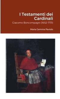 bokomslag I Testamenti dei Cardinali: Giacomo Boncompagni (1652-1731)