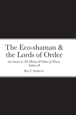 The Eco-shaman & the Lords of Order aka The History & Future of Wicca, Volume II 1