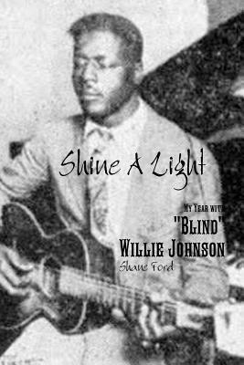 Shane Ford - Shine A Light: My Year with "Blind" Willie Johnson, Häftad