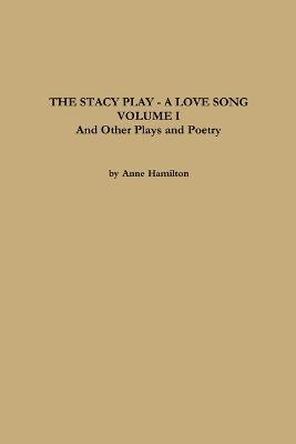 bokomslag THE STACY PLAY - A LOVE SONG - VOLUME I and Other Plays and Poetry
