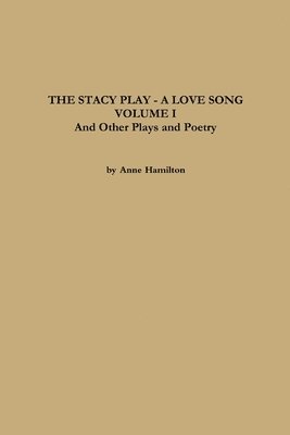Anne Hamilton - STACY PLAY - A LOVE SONG - VOLUME I and Other Plays and Poetry, Häftad
