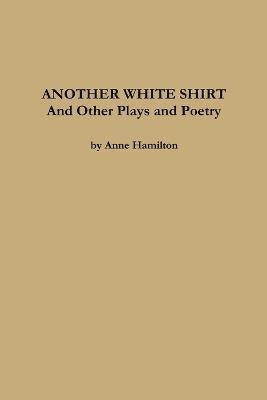 bokomslag ANOTHER WHITE SHIRT and Other Plays and Poetry