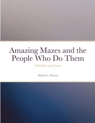 Amazing Mazes and the People Who Do Them 1
