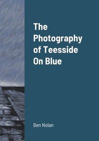 bokomslag The Photography of Teesside On Blue